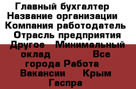 Главный бухгалтер › Название организации ­ Компания-работодатель › Отрасль предприятия ­ Другое › Минимальный оклад ­ 20 000 - Все города Работа » Вакансии   . Крым,Гаспра